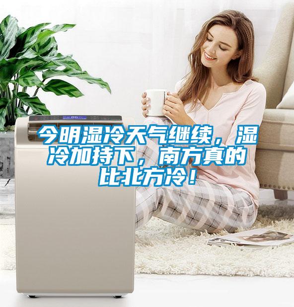 今明濕冷天氣繼續，濕冷加持下，南方真的比北方冷！