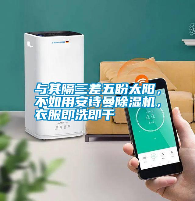 與其隔三差五盼太陽，不如用安詩曼除濕機，衣服即洗即干