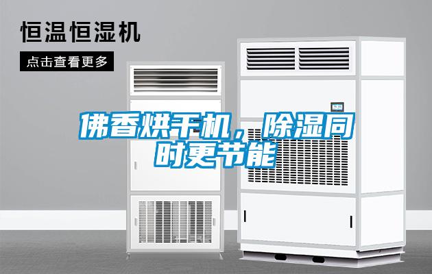 佛香烘干機(jī)，除濕同時(shí)更節(jié)能