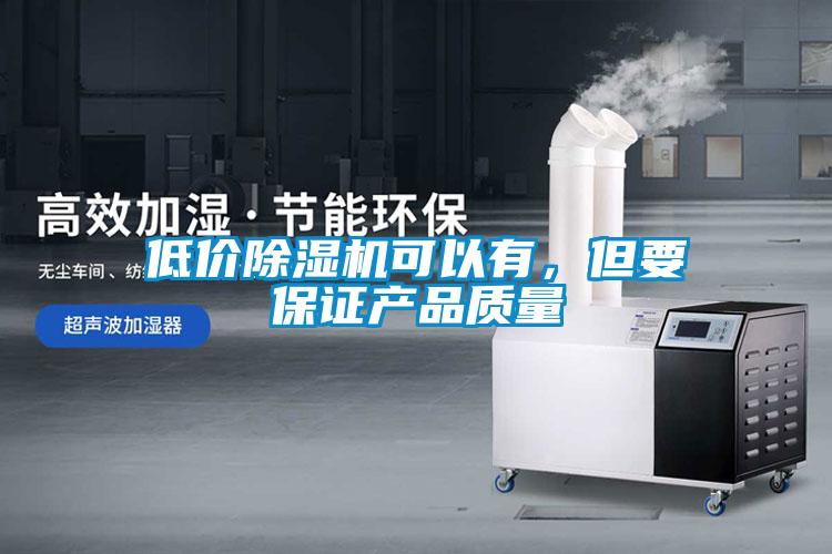 低價除濕機可以有，但要保證產品質量