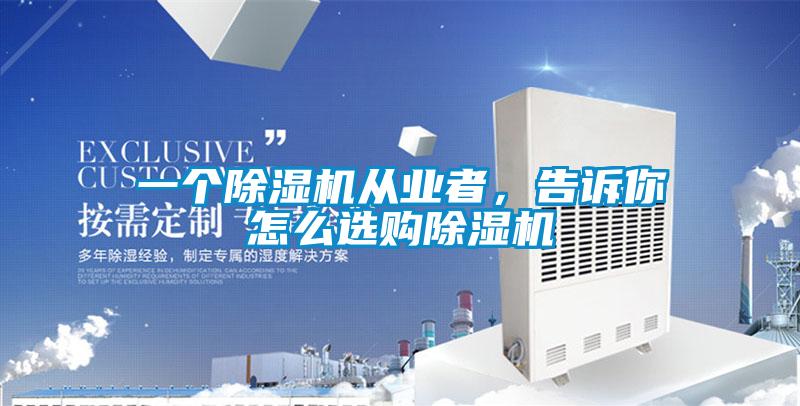 一個(gè)除濕機(jī)從業(yè)者，告訴你怎么選購(gòu)除濕機(jī)