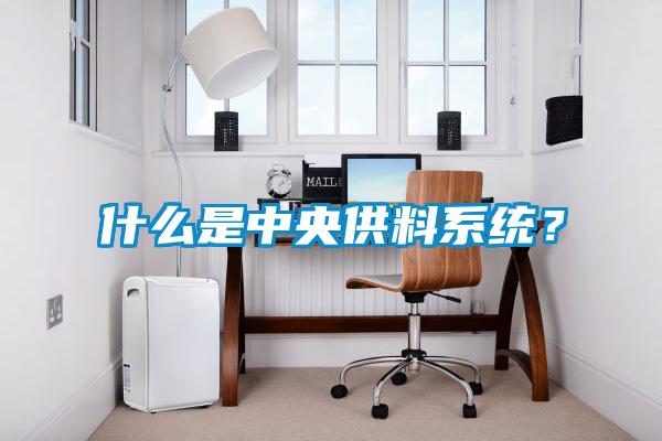 什么是中央供料系統？