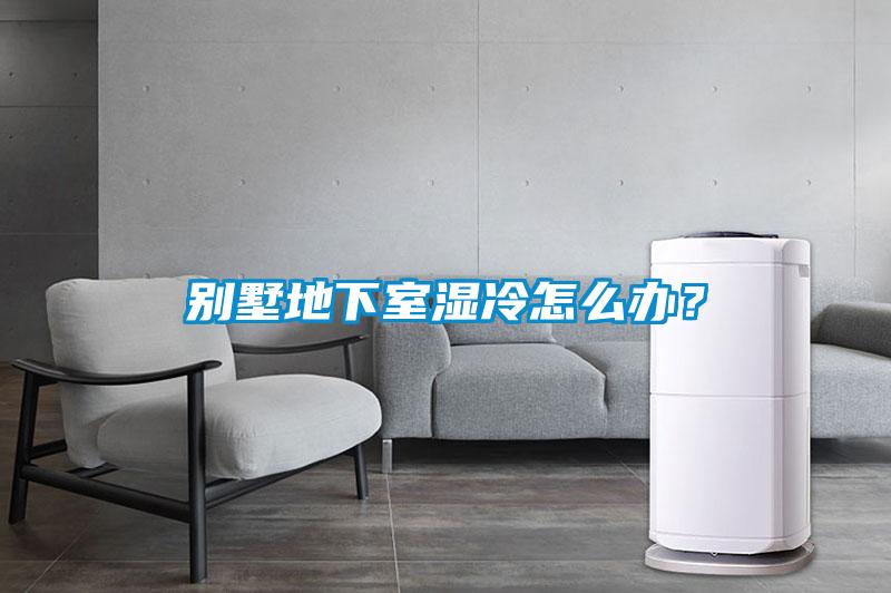 別墅地下室濕冷怎么辦？