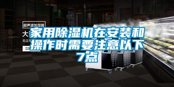 家用除濕機(jī)在安裝和操作時(shí)需要注意以下7點(diǎn)