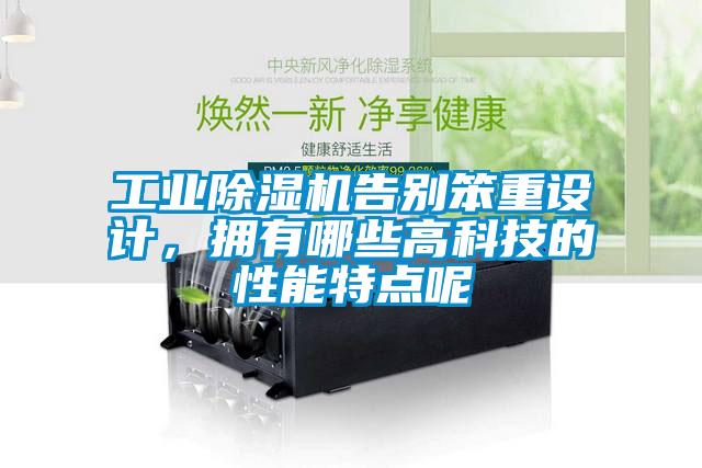 工業除濕機告別笨重設計，擁有哪些高科技的性能特點呢