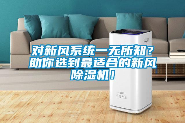 對(duì)新風(fēng)系統(tǒng)一無(wú)所知？助你選到最適合的新風(fēng)除濕機(jī)！