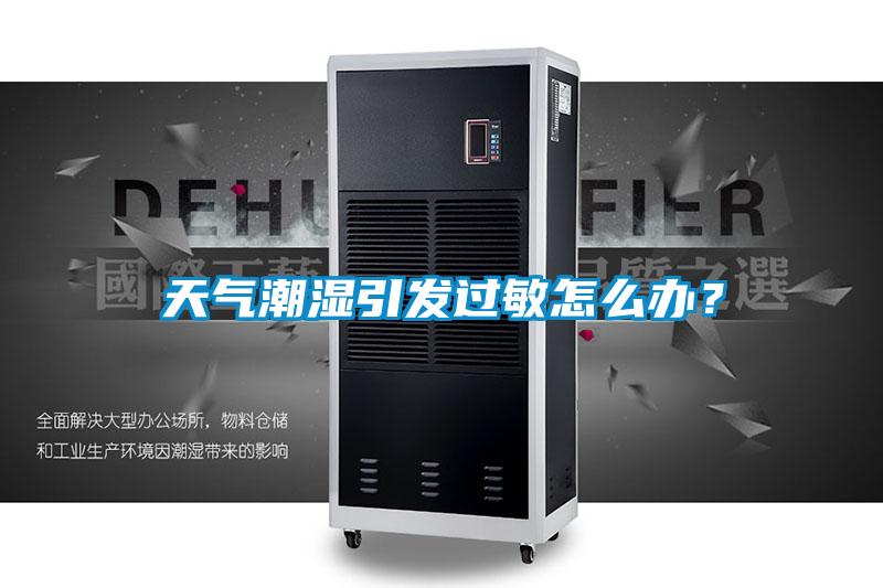 天氣潮濕引發過敏怎么辦？