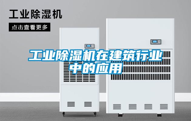 工業(yè)除濕機在建筑行業(yè)中的應用