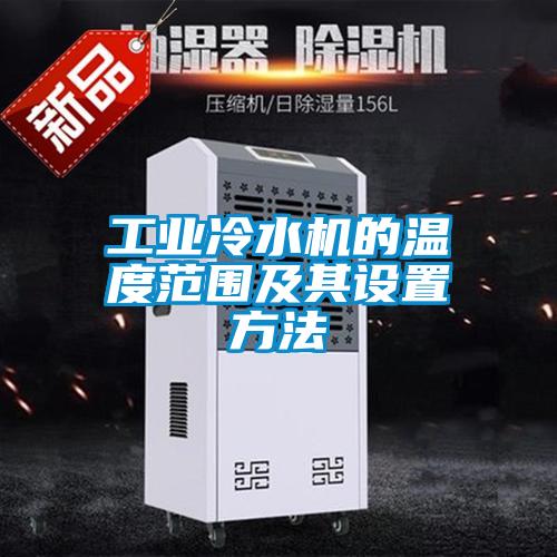 工業(yè)冷水機的溫度范圍及其設(shè)置方法