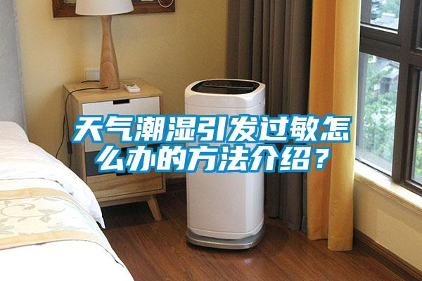 天氣潮濕引發過敏怎么辦的方法介紹？
