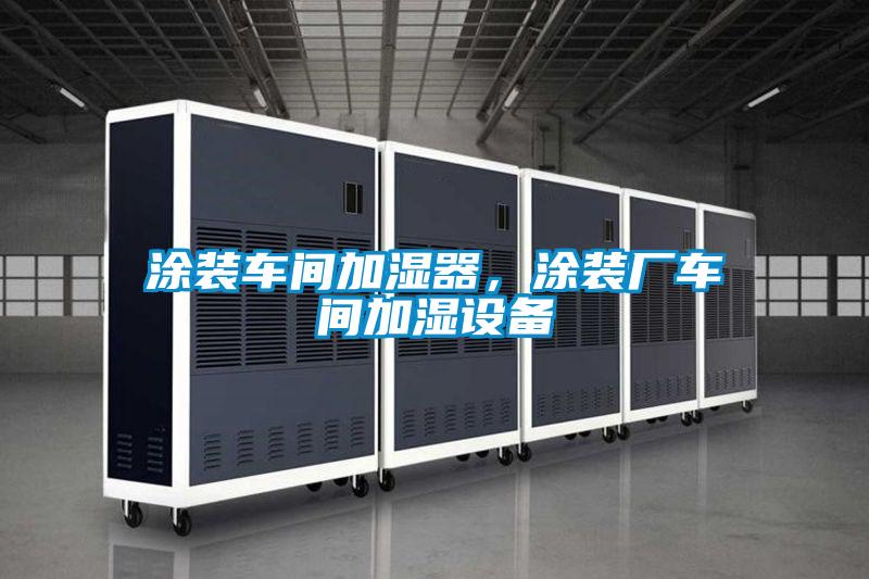 涂裝車間加濕器，涂裝廠車間加濕設(shè)備