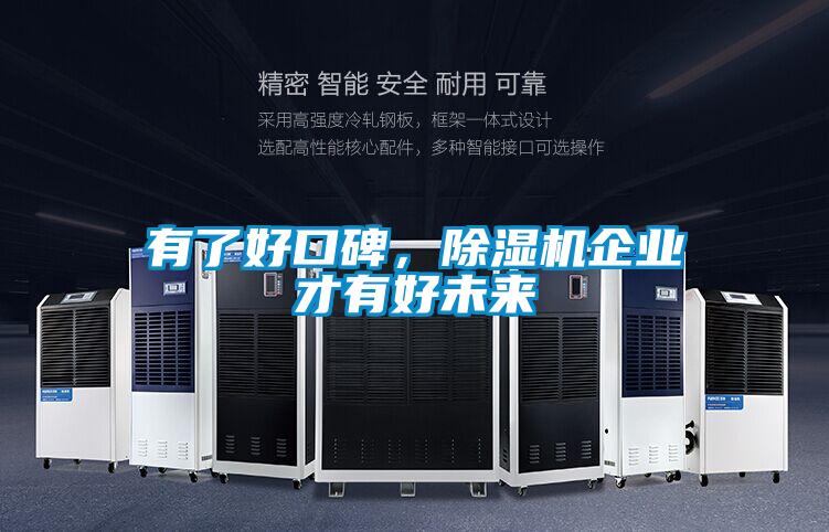 有了好口碑，除濕機(jī)企業(yè)才有好未來(lái)