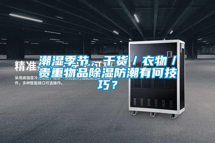 潮濕季節，干貨／衣物／貴重物品除濕防潮有何技巧？