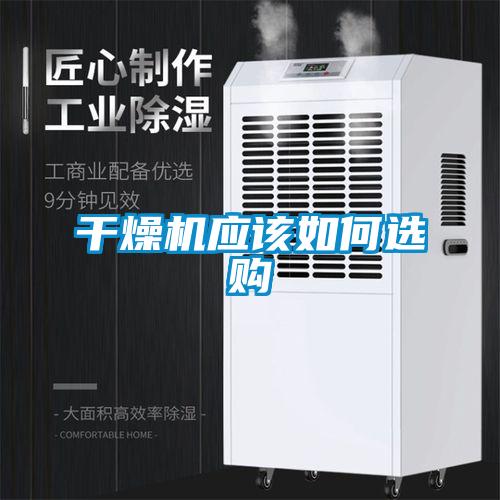 干燥機(jī)應(yīng)該如何選購(gòu)