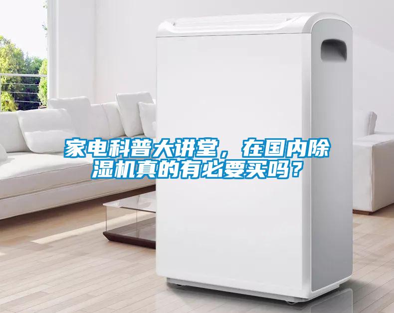 家電科普大講堂，在國內(nèi)除濕機(jī)真的有必要買嗎？