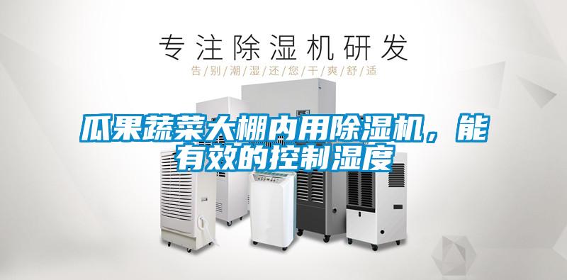 瓜果蔬菜大棚內用除濕機，能有效的控制濕度
