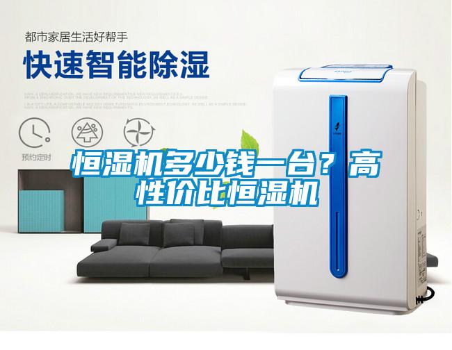 恒濕機(jī)多少錢一臺？高性價比恒濕機(jī)