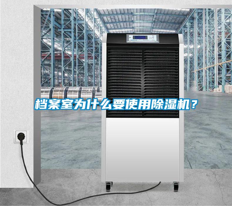 檔案室為什么要使用除濕機？