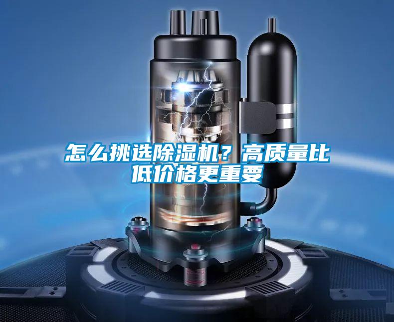怎么挑選除濕機(jī)？高質(zhì)量比低價(jià)格更重要