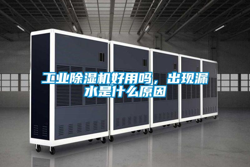 工業(yè)除濕機好用嗎，出現漏水是什么原因