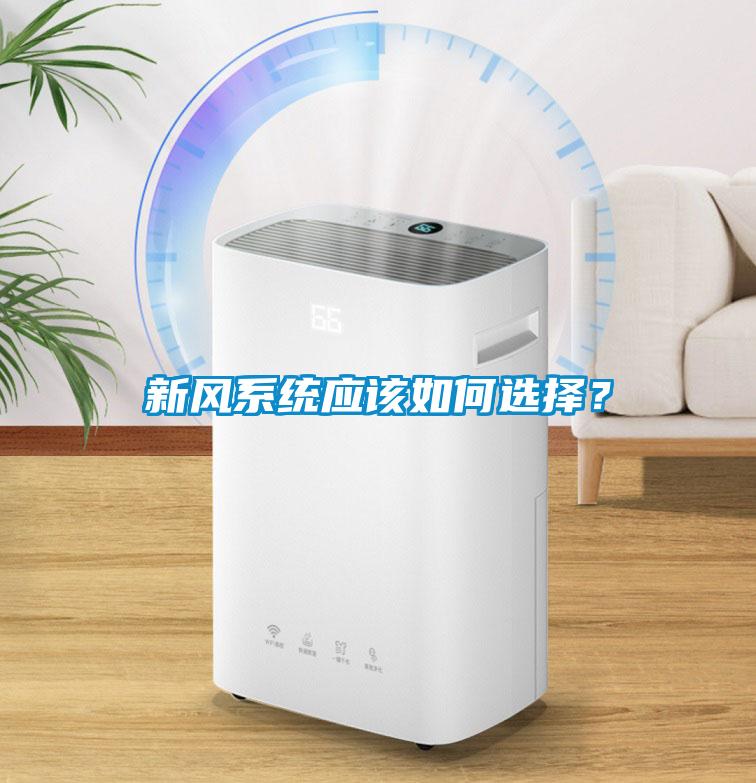 新風(fēng)系統(tǒng)應(yīng)該如何選擇？