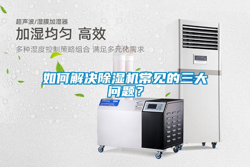 如何解決除濕機常見的三大問題？