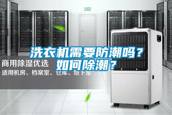 洗衣機需要防潮嗎？如何除潮？