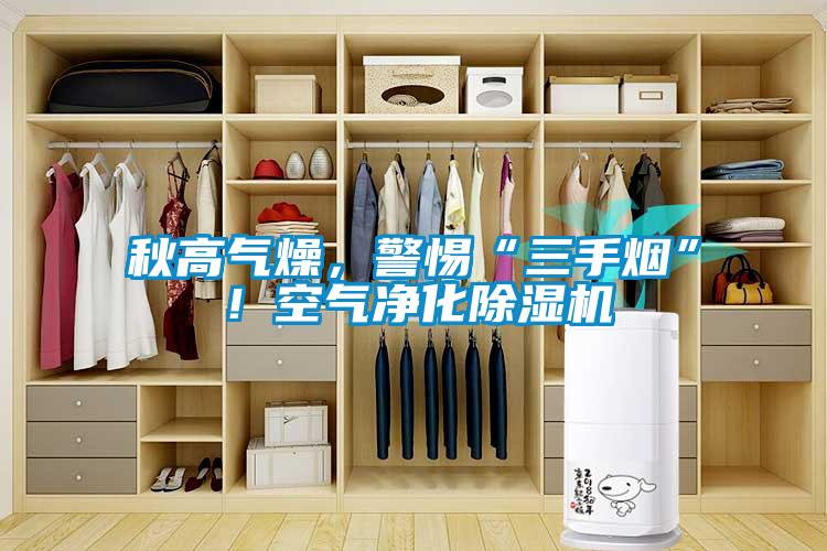 秋高氣燥，警惕“三手煙”！空氣凈化除濕機(jī)