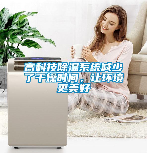 高科技除濕系統減少了干燥時間，讓環境更美好