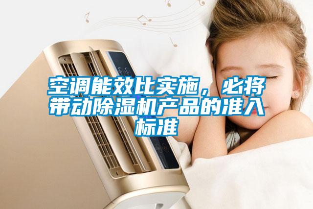 空調能效比實施，必將帶動除濕機產品的準入標準