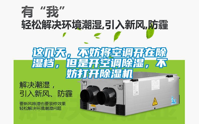 這幾天，不妨將空調開在除濕檔，但是開空調除濕，不妨打開除濕機