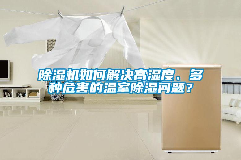 除濕機(jī)如何解決高濕度、多種危害的溫室除濕問(wèn)題？