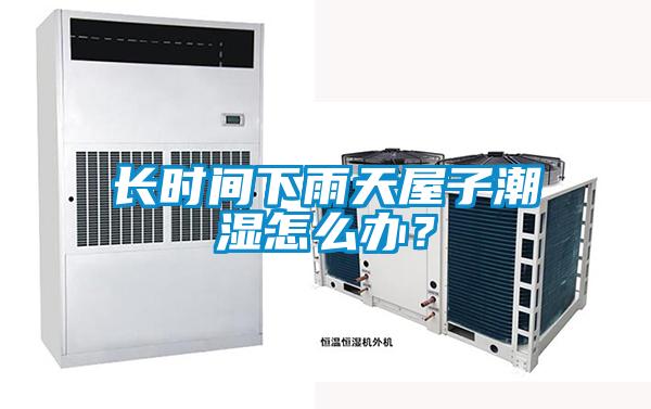 長時間下雨天屋子潮濕怎么辦？
