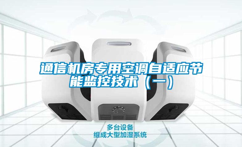 通信機(jī)房專(zhuān)用空調(diào)自適應(yīng)節(jié)能監(jiān)控技術(shù)（一）