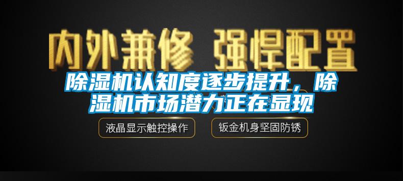 除濕機認知度逐步提升，除濕機市場潛力正在顯現