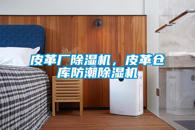 皮革廠除濕機，皮革倉庫防潮除濕機
