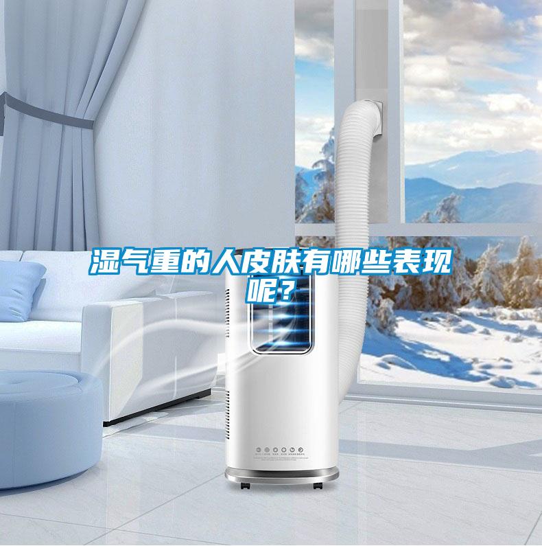濕氣重的人皮膚有哪些表現(xiàn)呢？