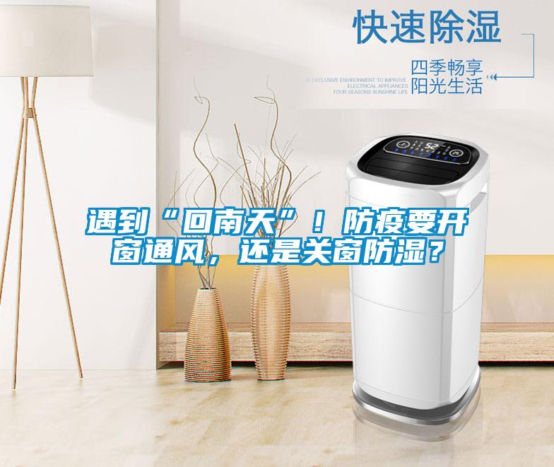 遇到“回南天”！防疫要開窗通風(fēng)，還是關(guān)窗防濕？