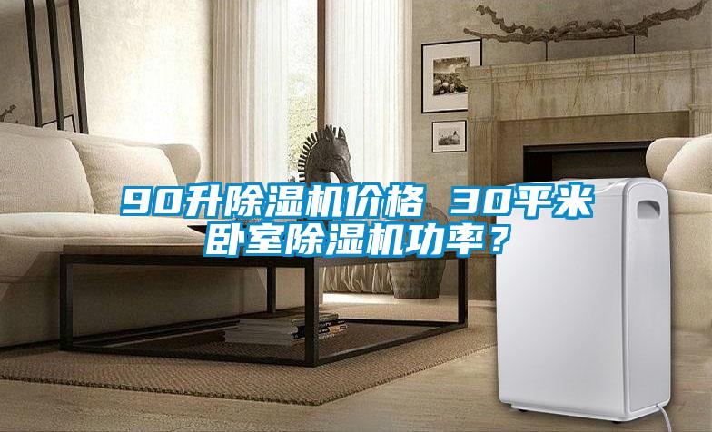 90升除濕機價格 30平米臥室除濕機功率？