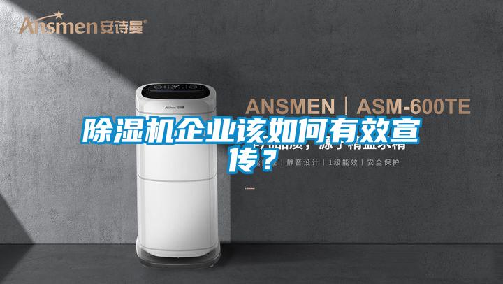 除濕機(jī)企業(yè)該如何有效宣傳？