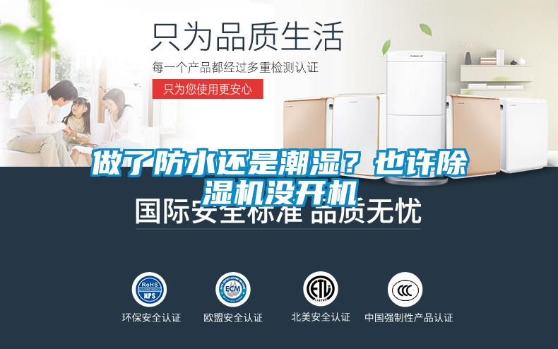 做了防水還是潮濕？也許除濕機沒開機
