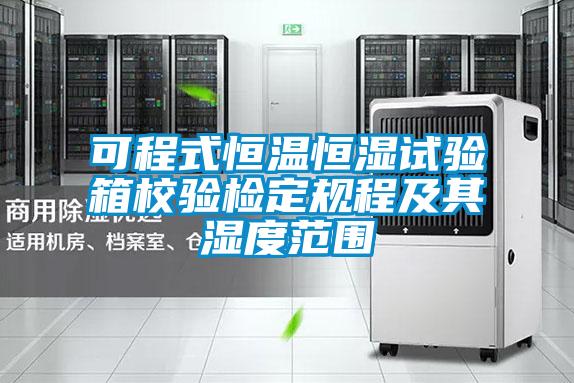 可程式恒溫恒濕試驗(yàn)箱校驗(yàn)檢定規(guī)程及其濕度范圍