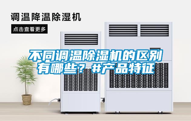 不同調(diào)溫除濕機的區(qū)別有哪些？#產(chǎn)品特征