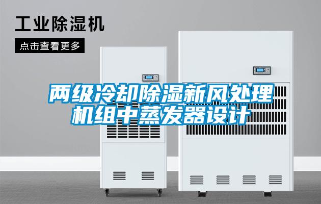 兩級(jí)冷卻除濕新風(fēng)處理機(jī)組中蒸發(fā)器設(shè)計(jì)
