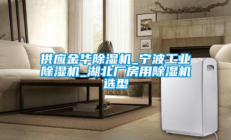 供應金華除濕機_寧波工業除濕機_湖北廠房用除濕機選型
