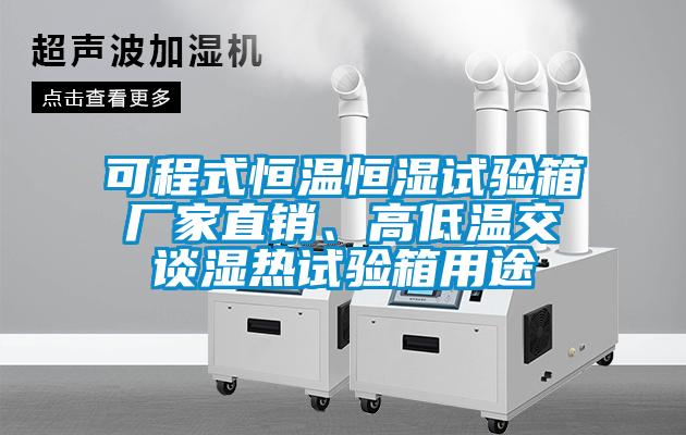 可程式恒溫恒濕試驗箱廠家直銷、高低溫交談濕熱試驗箱用途