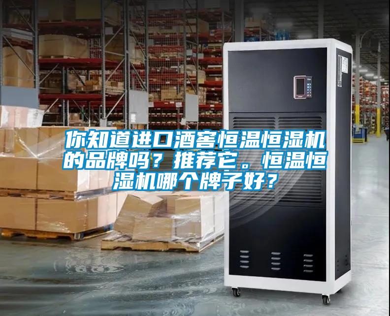 你知道進(jìn)口酒窖恒溫恒濕機(jī)的品牌嗎？推薦它。恒溫恒濕機(jī)哪個(gè)牌子好？