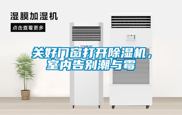 關(guān)好門窗打開除濕機(jī)，室內(nèi)告別潮與霉
