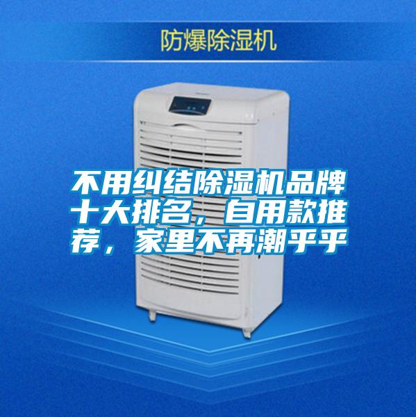 不用糾結(jié)除濕機(jī)品牌十大排名，自用款推薦，家里不再潮乎乎