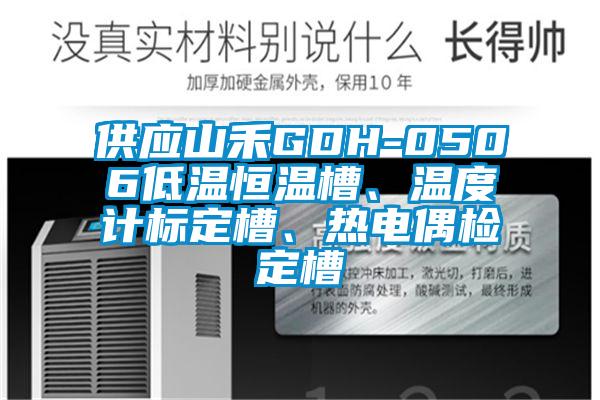 供應山禾GDH-0506低溫恒溫槽、溫度計標定槽、熱電偶檢定槽